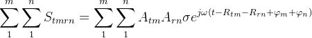 \begin{aligned}\sum_{1}^{m}\sum_{1}^{n}S_{tmrn}=\sum_{1}^{m}\sum_{1}^{n}A_{tm}A_{rn}\sigma e^{j\omega (t-R_{tm}-R_{rn}+\varphi _{m}+\varphi _{n})}\end{aligned}