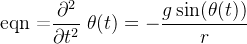 \begin{aligned}\text{eqn =} \frac{\partial^2}{\partial t^2}\left.\theta(t)=-\frac{g\sin(\theta(t))}r\right.\end{aligned}