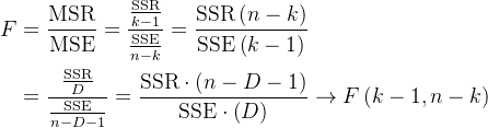 \begin{aligned}F&=\frac{\mathrm{MSR}}{\mathrm{MSE}}=\frac{\frac{\mathrm{SSR}}{k-1}}{\frac{\mathrm{ SSE}}{n-k}}=\frac{\mathrm{SSR}\left(n-k\right)}{\mathrm{SSE}\left(k-1\right)}\\&=\frac{\frac {\mathrm{SSR}}{D}}{\frac{\mathrm{SSE}}{n-D-1}}=\frac{\mathrm{SSR}\cdot\left(n-D-1\right)}{\ mathrm{SSE}\cdot\left(D\right)}\rightarrow F\left(k-1,n-k\right)\end{aligned}