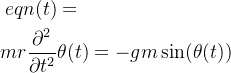 \begin{aligned}eqn(t)&=\\mr\frac{\partial^2}{\partial t^2}&\theta(t)=-gm\sin(\theta(t))\end{aligned}