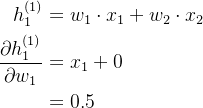 \begin{aligned}h_1^{(1)}&=w_1\cdot x_1+w_2\cdot x_2\\\frac{\partial h_1^{(1)}}{\partial w_1}&=x_1+0\\&=0.5\end{aligned}