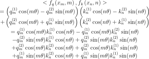 \begin{array}{c} <f_{q}\left(x_{m}, m\right), f_{k}\left(x_{n}, n\right)> \\ = \left(q_{m}^{(1)} \cos (m \theta)-q_{m}^{(2)} \sin (m \theta)\right)\left(k_{n}^{(1)} \cos (n \theta)-k_{n}^{(2)} \sin (n \theta)\right) \\ +\left(q_{m}^{(2)} \cos (m \theta)+q_{m}^{(1)} \sin (m \theta)\right)\left(k_{n}^{(2)} \cos (n \theta)+k_{n}^{(1)} \sin (n \theta)\right) \\ =q_{m}^{(1)} \cos (m \theta) k_{n}^{(1)} \cos (n \theta)-q_{m}^{(1)} \cos (m \theta) k_{n}^{(2)} \sin (n \theta) \\ -q_{m}^{(2)} \sin (m \theta) k_{n}^{(1)} \cos (n \theta)+q_{m}^{(2)} \sin (m \theta) k_{n}^{(2)} \sin (n \theta) \\ +q_{m}^{(2)} \cos (m \theta) k_{n}^{(2)} \cos (n \theta)+q_{m}^{(2)} \cos (m \theta) k_{n}^{(1)} \sin (n \theta) \\ +q_{m}^{(1)} \sin (m \theta) k_{n}^{(2)} \cos (n \theta)+q_{m}^{(1)} \sin (m \theta) k_{n}^{(1)} \sin (n \theta) \end{array}
