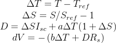 \begin{array}{c} \Delta T=T-T_{r e f} \\ \Delta S=S / S_{r e f}-1 \\ D=\Delta S I_{s c}+a \Delta T(1+\Delta S) \\ d V=-\left(b \Delta T+D R_{s}\right) \end{array}