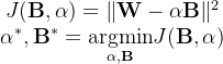 \begin{array}{c} J(\mathbf{B}, \alpha)=\|\mathbf{W}-\alpha \mathbf{B}\|^{2} \\ \alpha^{*}, \mathbf{B}^{*}=\underset{\alpha, \mathbf{B}}{\operatorname{argmin}} J(\mathbf{B}, \alpha) \end{array}