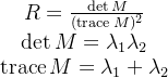 \begin{array}{c} R=\frac{\operatorname{det} M}{(\operatorname{trace} M)^{2}} \\ \operatorname{det} M=\lambda_{1} \lambda_{2} \\ \operatorname{trace} M=\lambda_{1}+\lambda_{2} \end{array}