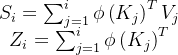 \begin{array}{c} S_{i}=\sum_{j=1}^{i} \phi\left(K_{j}\right)^{T} V_{j} \\ Z_{i}=\sum_{j=1}^{i} \phi\left(K_{j}\right)^{T} \end{array}