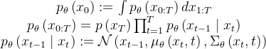 \begin{array}{c} p_{\theta}\left(x_{0}\right):=\int p_{\theta}\left(x_{0: T}\right) d x_{1: T} \\ p_{\theta}\left(x_{0: T}\right)=p\left(x_{T}\right) \prod_{t=1}^{T} p_{\theta}\left(x_{t-1} \mid x_{t}\right) \\ p_{\theta}\left(x_{t-1} \mid x_{t}\right):=\mathcal{N}\left(x_{t-1}, \mu_{\theta}\left(x_{t}, t\right), \Sigma_{\theta}\left(x_{t}, t\right)\right) \end{array}
