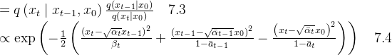 \begin{array}{l} =q\left(x_{t} \mid x_{t-1}, x_{0}\right) \frac{q\left(x_{t-1} \mid x_{0}\right)}{q\left(x_{t} \mid x_{0}\right)} \quad 7.3 \\ \propto \exp \left(-\frac{1}{2}\left(\frac{\left(x_{t}-\sqrt{\alpha_{t}} x_{t-1}\right)^{2}}{\beta_{t}}+\frac{\left(x_{t-1}-\sqrt{\bar{\alpha}_{t-1}} x_{0}\right)^{2}}{1-\bar{a}_{t-1}}-\frac{\left(x_{t}-\sqrt{\bar{\alpha}_{t}} x_{0}\right)^{2}}{1-\bar{a}_{t}}\right)\right) \quad 7.4 \end{array}