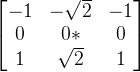 \begin{bmatrix} -1 &-\sqrt{2} &-1 \\ 0&0* &0 \\ 1& \sqrt{2} & 1 \end{bmatrix}