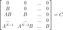 \begin{bmatrix} 0 &0 &... &0 \\B & 0 &... &0 \\AB &B &... &0 \\... & ...&... &0 \\ A^{N-1} & A^{N-2}B & ...& B \end{bmatrix}=C