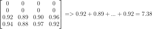 \begin{bmatrix} 0 &0 &0 &0 \\ 0 &0 &0 &0 \\ 0.92 &0.89 &0.90 &0.96 \\ 0.94&0.88 &0.97 & 0.92 \end{bmatrix}=>0.92+0.89+...+0.92=7.38