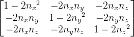 \begin{bmatrix} 1-2n_x{}^{2} & -2n_x{}n_{y} &-2n_x{}n_{z} \\ -2n_x{}n_{y} &1-2n_y{}^{2} &-2n_y{}n_{z} \\ -2n_x{}n_{z} &-2n_y{}n_{z} & 1-2n_z{}^{2} \end{bmatrix}