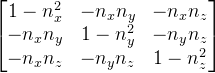 \begin{bmatrix} 1-n_{x}^{2} &-n_{x}n_{y} &-n_{x}n_{z} \\ -n_{x}n_{y}&1-n_{y}^{2} &-n_{y}n_{z} \\ -n_{x}n_{z}&-n_{y}n_{z} & 1-n_{z}^{2} \end{bmatrix}