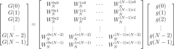 \begin{bmatrix} G(0)\\ G(1)\\ G(2)\\ \vdots \\ G(N-2)\\ G(N-1) \end{bmatrix}=\begin{bmatrix} W_{N}^{0*0} & W_{N}^{1*0} & \cdots & W_{N}^{(N-1)*0}\\ W_{N}^{0*1} & W_{N}^{1*1} & \cdots & W_{N}^{(N-1)*1}\\ W_{N}^{0*2} & W_{N}^{1*2} & \cdots & W_{N}^{(N-1)*2}\\ \vdots&\vdots&\vdots&\vdots \\ W_{N}^{0*(N-2)} & W_{N}^{1*(N-2)} & \cdots & W_{N}^{(N-1)*(N-2)}\\ W_{N}^{0*(N-1)} & W_{N}^{1*(N-1)} & \cdots & W_{N}^{(N-1)*(N-1)} \end{bmatrix}\begin{bmatrix} g(0)\\ g(1)\\ g(2)\\ \vdots\\ g(N-2)\\ g(N-1) \end{bmatrix}