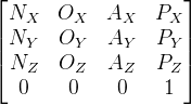 \begin{bmatrix} N_{X}& O_{X}& A_{X}& P_{X}\\ N_{Y}& O_{Y}& A_{Y}& P_{Y}\\ N_{Z}& O_{Z}& A_{Z}& P_{Z}\\ 0& 0& 0& 1\\ \end{bmatrix}