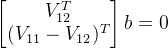 \begin{bmatrix} V_{12}^T\\ (V_{11}-V_{12})^T \end{bmatrix}b=0