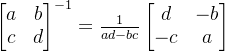 \begin{bmatrix} a & b\\ c & d\end{bmatrix}^{-1}= \frac{1}{ad-bc} \begin{bmatrix} d & -b\\ -c & a\end{bmatrix}
