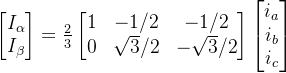 \begin{bmatrix}I_{\alpha } \\ I_{\beta } \end{bmatrix}=\frac{2}{3}\begin{bmatrix} 1 &-1/2 &-1/2 \\ 0 &\sqrt{3}/2 &-\sqrt{3}/2 \end{bmatrix}\begin{bmatrix} i_{a}\\i_{b} \\ i_c \end{bmatrix}