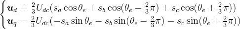 \begin{cases}\boldsymbol{u}_d=\frac23U_{dc}(s_a\cos\theta_e+s_b\cos(\theta_e-\frac23\pi)+s_c\cos(\theta_e+\frac23\pi))\\\boldsymbol{u}_q=\frac23U_{dc}(-s_a\sin\theta_e-s_b\sin(\theta_e-\frac23\pi)-s_c\sin(\theta_e+\frac23\pi))&\end{cases}