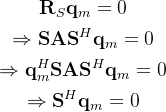 \begin{gathered} \mathbf{R}_{S}\mathbf{q}_{m}=0 \\ \Rightarrow\mathbf{SAS}^H\mathbf{q}_m=0 \\ \Rightarrow\mathbf{q}_m^H\mathbf{SAS}^H\mathbf{q}_m=0 \\ \Rightarrow\mathbf{S}^H\mathbf{q}_m=0 \end{gathered}