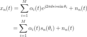 \begin{gathered} x_{n}(t) =\sum_{i=1}^M\alpha_i(t)e^{j2\pi d*i*\sin\theta _{i}}+n_n(t) \\ =\sum_{i=1}^M\alpha_i(t)s_n(\theta_{i} )+n_n(t) \end{gathered}
