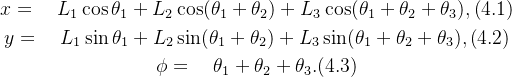 \begin{gathered}x =\quad L_1\cos\theta_1+L_2\cos(\theta_1+\theta_2)+L_3\cos(\theta_1+\theta_2+\theta_3), \left(4.1\right) \\ y=\quad L_{1}\sin\theta_{1}+L_{2}\sin(\theta_{1}+\theta_{2})+L_{3}\sin(\theta_{1}+\theta_{2}+\theta_{3}), \left(4.2\right) \\ \phi =\quad\theta_1+\theta_2+\theta_3. (4.3) \end{gathered}
