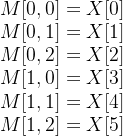 \begin{matrix} \\ M[0, 0] = X[0] \\ M[0, 1] = X[1] \\ M[0, 2] = X[2] \\ M[1, 0] = X[3] \\ M[1, 1] = X[4] \\ M[1, 2] = X[5] \end{matrix}