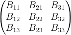 \begin{pmatrix} B_{11} & B_{21} & B_{31}\\ B_{12}& B_{22} & B_{32}\\ B_{13}& B_{23} & B_{33} \end{pmatrix}