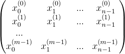 \begin{pmatrix} x_{0}^{(0)}&x_{1}^{(0)}&...& x_{n-1}^{(0)} \\ x_{0}^{(1)}&x_{1}^{(1)}&...& x_{n-1}^{(1)} \\...\\x_{0}^{(m-1)}&x_{1}^{(m-1)}&...& x_{n-1}^{(m-1)}\end{pmatrix} \quad