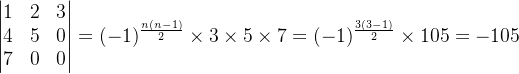 \begin{vmatrix} 1 &2 & 3\\ 4 & 5 &0 \\ 7 & 0 &0 \end{vmatrix}=(-1)^{\frac{n(n-1)}{2}}\times3\times5\times7=(-1)^{\frac{3(3-1)}{2}}\times105=-105