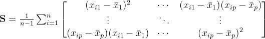 \bold{S}=\frac{1}{n-1}\sum_{i=1}^n\begin{bmatrix} (x_{i1}-\bar x_1)^2&\cdots &(x_{i1}-\bar x_1)(x_{ip}-\bar x_p) \\\vdots& \ddots & \vdots \\ (x_{ip}-\bar x_p)(x_{i1}-\bar x_1)&\cdots & (x_{ip}-\bar x_p)^2\end{bmatrix}