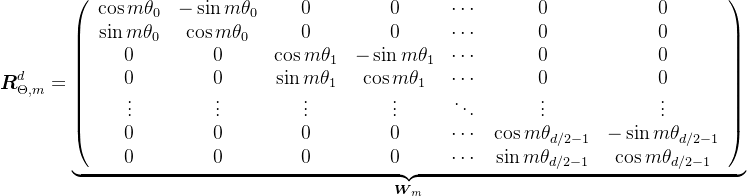 \boldsymbol{R}_{\Theta, m}^{d}=\underbrace{\left(\begin{array}{ccccccc} \cos m \theta_{0} & -\sin m \theta_{0} & 0 & 0 & \cdots & 0 & 0 \\ \sin m \theta_{0} & \cos m \theta_{0} & 0 & 0 & \cdots & 0 & 0 \\ 0 & 0 & \cos m \theta_{1} & -\sin m \theta_{1} & \cdots & 0 & 0 \\ 0 & 0 & \sin m \theta_{1} & \cos m \theta_{1} & \cdots & 0 & 0 \\ \vdots & \vdots & \vdots & \vdots & \ddots & \vdots & \vdots \\ 0 & 0 & 0 & 0 & \cdots & \cos m \theta_{d / 2-1} & -\sin m \theta_{d / 2-1} \\ 0 & 0 & 0 & 0 & \cdots & \sin m \theta_{d / 2-1} & \cos m \theta_{d / 2-1} \end{array}\right)}_{\boldsymbol{W}_{m}}