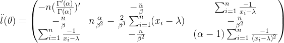 \ddot{l}(\theta)=\begin{pmatrix} -n(\frac{\Gamma'(\alpha)}{\Gamma(\alpha)})' &-\frac{n}{\beta} &\sum_{i=1}^{n}\frac{-1}{x_i-\lambda} \\ -\frac{n}{\beta} &n\frac{\alpha}{\beta^2} -\frac{2}{\beta^3}\sum_{i=1}^{n}(x_i-\lambda) &-\frac{n}{\beta^2} \\ \sum_{i=1}^{n}\frac{-1}{x_i-\lambda} & -\frac{n}{\beta^2} & (\alpha-1)\sum_{i=1}^{n}\frac{-1}{(x_i-\lambda)^2} \end{pmatrix}