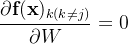 \dfrac{\partial \textbf{f}(\textbf{x})_{k(k\ne j )} }{\partial W} = 0