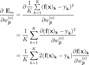 \displaystyle \begin{aligned} \dfrac{\partial\textbf{ E}_m}{\partial w_\textbf{ji}^{(o)}} &= \dfrac{\partial \dfrac{1}{K}\sum \limits _{k=1}^{K}(\textbf{f}(\textbf{x})_\textbf{k}-\text{y}_\textbf{k})^2 }{\partial w_\textbf{ji}^{(o)}} \\&= \dfrac{1}{K}\sum \limits _{k=1}^{K}\dfrac{\partial (\textbf{f}(\textbf{x})_\textbf{k}-\text{y}_\textbf{k})^2 }{\partial w_\textbf{ji}^{(o)}} \\&= \dfrac{1}{K}\sum \limits _{k=1}^{K}2 (\textbf{f}(\textbf{x})_\textbf{k}-\text{y}_\textbf{k})\dfrac{\partial \textbf{f}(\textbf{x})_\textbf{k} }{\partial w_\textbf{ji}^{(o)}} \end{aligned}