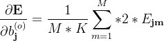 \displaystyle \dfrac{\partial \textbf{E}}{\partial b_\textbf{j}^{(o)}} = \dfrac{1}{M*K}\sum\limits_{m=1}^{M}* 2 *E_\textbf{jm}