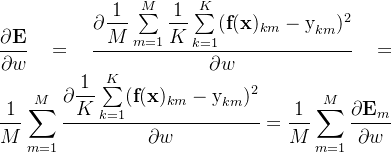 \displaystyle \dfrac{\partial \textbf{E}}{\partial w} = \dfrac{\partial \dfrac{1}{M}\sum \limits _{m=1}^{M} \dfrac{1}{K}\sum \limits _{k=1}^{K} (\textbf{f}(\textbf{x})_{km}-\text{y}_{km})^2 }{\partial w} =\dfrac{1}{M}\sum \limits _{m=1}^{M}\dfrac{\partial \dfrac{1}{K}\sum \limits _{k=1}^{K}(\textbf{f}(\textbf{x})_{km}-\text{y}_{km})^2 }{\partial w} = \dfrac{1}{M}\sum \limits _{m=1}^{M}\dfrac{\partial \textbf{E}_m}{\partial w}