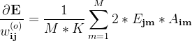 \displaystyle \dfrac{\partial \textbf{E}}{w_\textbf{ij}^{(o)}} = \dfrac{1}{M*K}\sum\limits_{m=1}^{M} 2 *E_\textbf{jm}*A_\textbf{im}