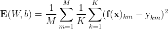 \displaystyle \displaystyle \textbf{E}(W,b)=\dfrac{1}{M}\sum \limits _{m=1}^{M} \dfrac{1}{K}\sum \limits _{k=1}^{K} (\textbf{f}(\textbf{x})_{km}-\text{y}_{km})^2