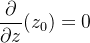 \displaystyle \frac{\partial }{\partial z}(z_{0})=0