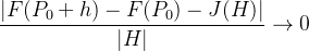 \displaystyle \frac{|F(P_{0}+h)-F(P_{0})-J(H)|}{|H|} \rightarrow 0