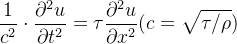\displaystyle \frac{1}{c^{2}} \cdot \frac{\partial^{2}u}{\partial t^{2}}=\tau \frac{\partial^{2}u}{\partial x^{2}}(c=\sqrt{\tau / \rho})
