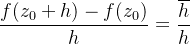 \displaystyle \frac{f(z_{0}+h)-f(z_{0})}{h}=\frac{\overline{h}}{h}
