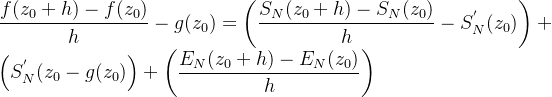\displaystyle \frac{f(z_{0}+h)-f(z_{0})}{h}-g(z_{0})=\left (\frac{S_{N}(z_{0}+h)-S_{N}(z_{0})}{h}-S_{N}^{'}(z_{0}) \right ) +\\ \left (S_{N}^{'}(z_{0}-g(z_{0}) \right )+\left ( \frac{E_{N}(z_{0}+h)-E_{N}(z_{0})}{h}\right )