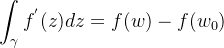 \displaystyle \int_{\gamma} f^{'}(z)dz = f (w) - f (w_{0})