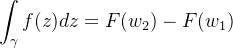 \displaystyle \int_{\gamma}f(z)dz = F(w_{2})-F(w_{1})
