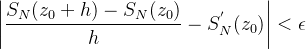 \displaystyle \left |\frac{S_{N}(z_{0}+h)-S_{N}(z_{0})}{h}-S_{N}^{'}(z_{0}) \right |< \epsilon