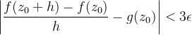 \displaystyle \left |\frac{f(z_{0}+h)-f(z_{0})}{h}-g(z_{0}) \right |< 3\epsilon