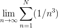 \displaystyle \lim_{n \rightarrow \infty}\sum_{n=1}^{N}(1/n^{3})