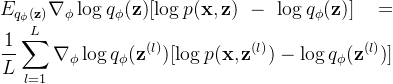 \displaystyle E_{q_\phi(\mathbf{z})}\nabla_\phi \log{q_\phi(\mathbf{z})}[\log{p(\mathbf{x},\mathbf{z})}-\log{q_\phi(\mathbf{z})}] =\frac{1}{L}\sum_{l=1}^{L}\nabla_\phi \log{q_\phi(\mathbf{z}^{(l)})}[\log{p(\mathbf{x},\mathbf{z}^{(l)})}-\log{q_\phi(\mathbf{z}^{(l)})}]